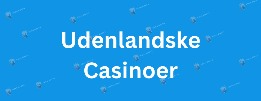 Udenlandske Casinoer Uden Dansk Licens Hvad Du Behøver At Vide